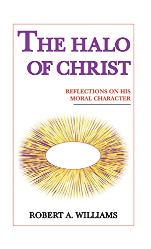 The Halo of Christ: Reflections on His Moral Character (9781412202282) by Williams, Robert A