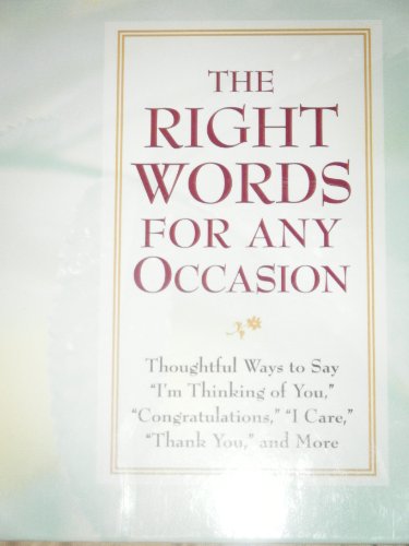 Beispielbild fr Right Words For Any Occasion: Thoughtful Ways to Say" I'm Thinking of You," "Congratulations," "I Care," "Thank You," and More zum Verkauf von SecondSale