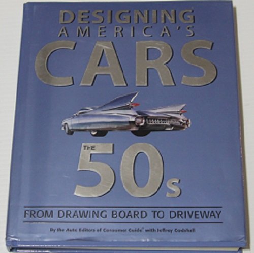 Designing America's Cars The 50s - From Drawing Board to Driveway
