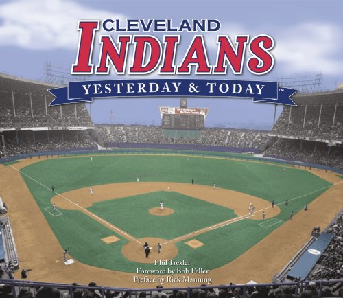 Cleveland Indians: Yesterday & Today by Phil Trexler, Foreword by Bob Feller, Preface by Rick Mannin (2009) Hardcover - Trexler, Phil