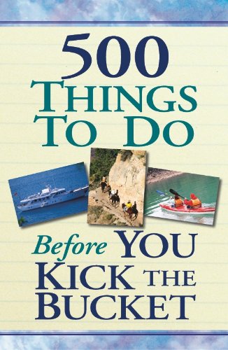Imagen de archivo de 500 Things to Do Before You Kick the Bucket a la venta por SecondSale