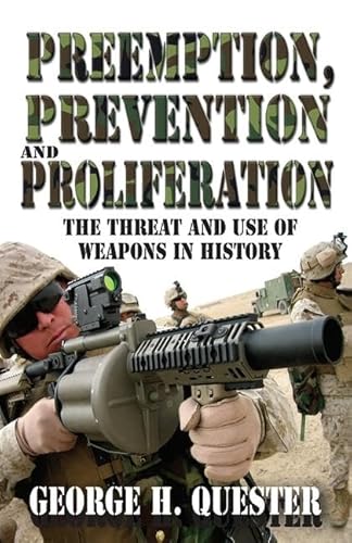 Preemption, Prevention and Proliferation: The Threat and Use of Weapons in History (9781412810418) by Quester, George H.