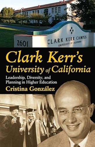 

Clark Kerr's University of California : Leadership, Diversity, and Planning in Higher Education [first edition]