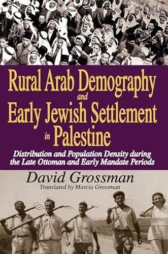 Rural Arab Demography and Early Jewish Settlement in Palestine: Distribution and Population Density During the Late Ottoman and Early Mandate Periods (9781412814669) by Grossman, David