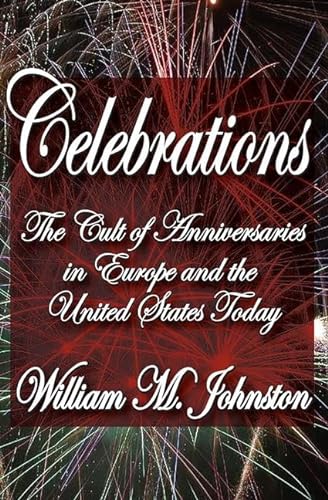 Celebrations: The Cult of Anniversaries in Europe and the United States Today (9781412842334) by Johnston, William M.
