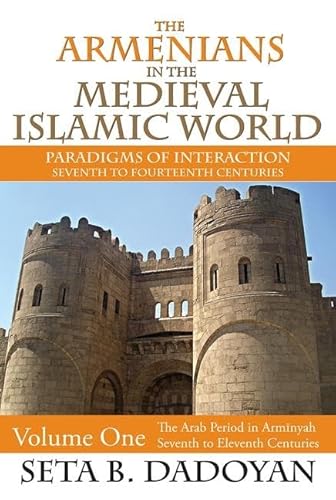 The Armenians in the Medieval Islamic World Volume One: The Arab Period in Arminyah Seventh to El...