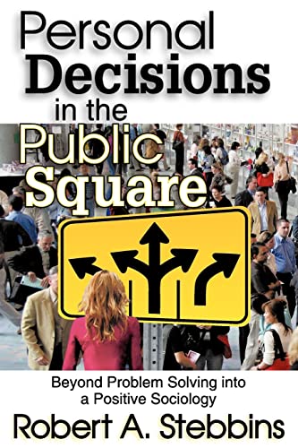 Personal Decisions in the Public Square: Beyond Problem Solving into a Positive Sociology (9781412847520) by Stebbins, Robert A.