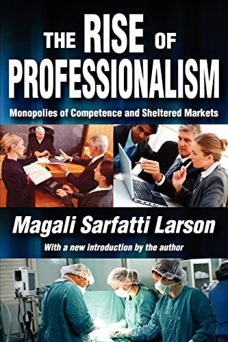 Stock image for The Rise of Professionalism: Monopolies of Competence and Sheltered Markets for sale by BookScene