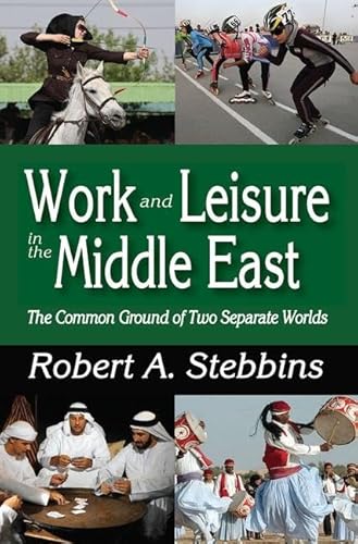 Work and Leisure in the Middle East: The Common Ground of Two Separate Worlds (9781412849470) by Stebbins, Robert A.