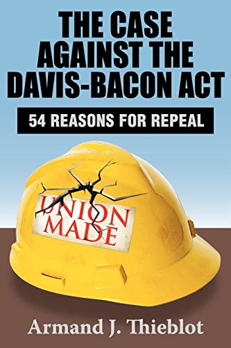 9781412849883: The Case Against the Davis-Bacon Act: Fifty-Four Reasons for Repeal