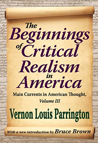 The Beginnings of Critical Realism in America: Main Currents in American Thought (9781412851640) by Parrington, Vernon