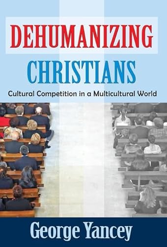 Beispielbild fr Dehumanizing Christians: Cultural Competition in a Multicultural World zum Verkauf von THE SAINT BOOKSTORE