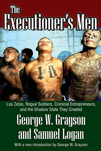 Stock image for The Executioner's Men: Los Zetas, Rogue Soldiers, Criminal Entrepreneurs, and the Shadow State They Created by Logan, Samuel, Grayson, George W. (2015) Paperback for sale by HPB-Red