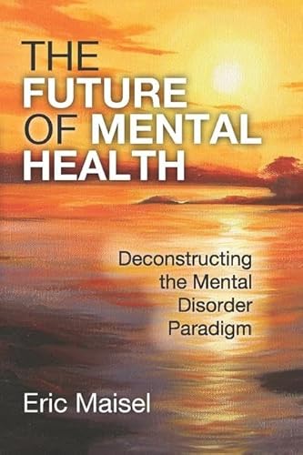 9781412862493: The Future of Mental Health: Deconstructing the Mental Disorder Paradigm