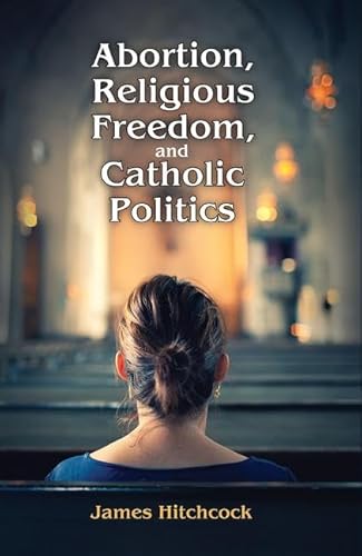 Beispielbild fr Abortion, Religious Freedom, and Catholic Politics zum Verkauf von Blackwell's