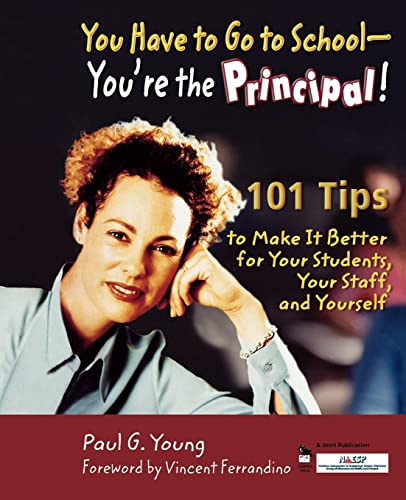 9781412904728: You Have to Go to School - You're the Principal!: 101 Tips to Make It Better for Your Students, Your Staff, and Yourself