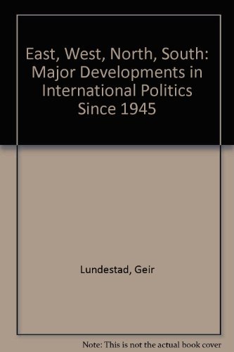 East, West, North, South Major Developments in International Politics Since 1945 - Lundestad, Geir