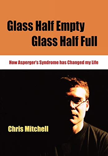 Imagen de archivo de Glass Half-Empty, Glass Half-Full: How Asperger?s Syndrome Changed My Life a la venta por ThriftBooks-Dallas