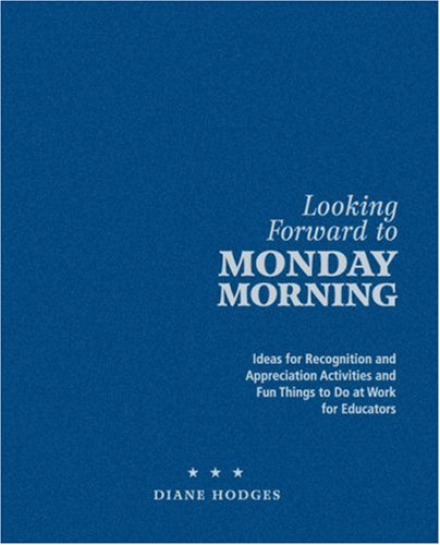 9781412913379: Looking Forward to Monday Morning: Ideas for Recognition and Appreciation Activities and Fun Things to Do at Work for Educators
