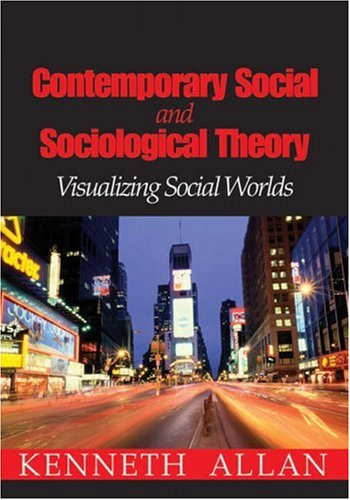 Contemporary Social and Sociological Theory: Visualizing Social Worlds (9781412913621) by Allan, Kenneth D.