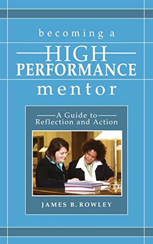 Becoming a High-Performance Mentor: A Guide to Reflection and Action. - Rowley, Dr. James B