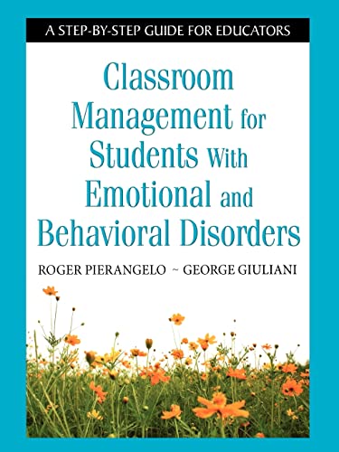 Classroom Management for Students with Emotional and Behavioral Disorders : A Step-By-Step Guide for Educators - Roger Pierangelo