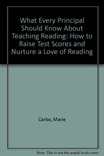 What Every Principal Should Know About Teaching Reading: How to Raise Test Scores and Nurture a Love of Reading (9781412936460) by Carbo, Marie