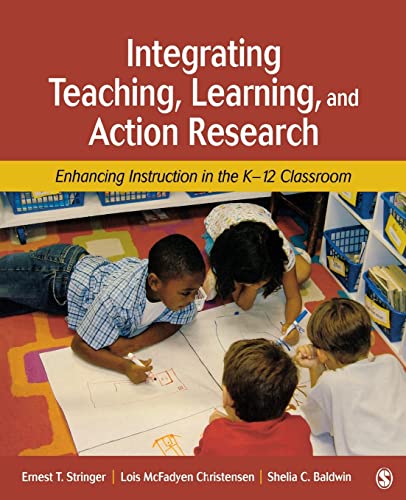 Integrating Teaching, Learning, and Action Research: Enhancing Instruction in the K-12 Classroom (9781412939751) by Stringer, Ernest T.; Christensen, Lois McFadyen; Baldwin, Shelia C.