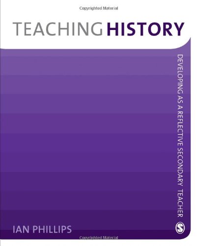 Teaching History: Developing as a Reflective Secondary Teacher (9781412947909) by Phillips, Ian