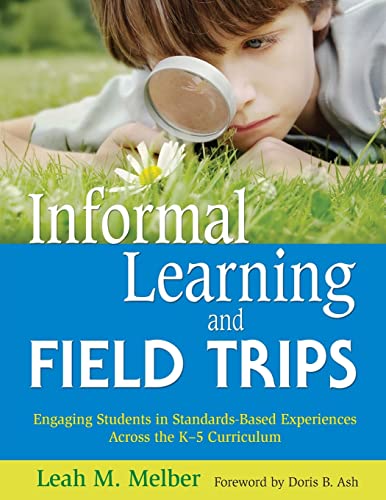 Stock image for Informal Learning and Field Trips: Engaging Students in Standards-Based Experiences Across the K-5 Curriculum for sale by Open Books
