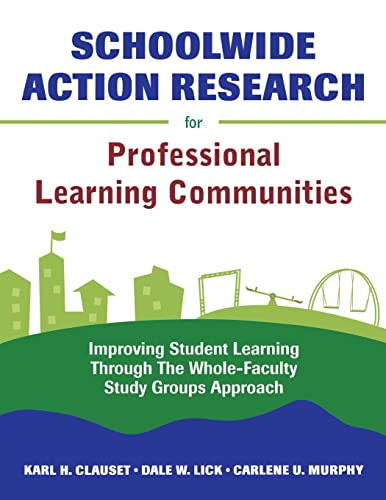 Schoolwide Action Research for Professional Learning Communities: Improving Student Learning Through The Whole-Faculty Study Groups Approach - Clauset, Karl H. [Editor]; Lick, Dale W. [Editor]; Murphy, Carlene U. [Editor];