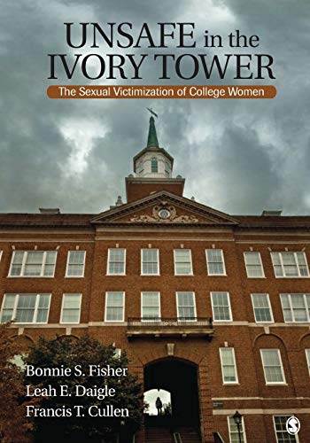 Unsafe in the Ivory Tower: The Sexual Victimization of College Women (9781412954778) by Fisher, Bonnie S. (Sue); Daigle, Leah E.; Cullen, Francis T.