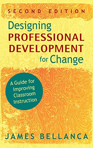 Designing Professional Development for Change: A Guide for Improving Classroom Instruction (9781412965453) by Bellanca, James A.