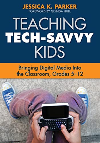 Teaching Tech-Savvy Kids: Bringing Digital Media Into the Classroom, Grades 5-12