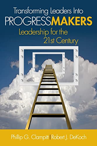 Transforming Leaders Into Progress Makers: Leadership for the 21st Century - Clampitt, Phillip