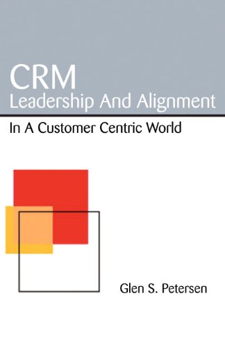 CRM Leadership and Alignment in a Customer Centric World (9781413400847) by Petersen, Glen S.