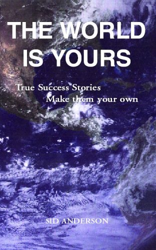 The World is Yours: True Success Stories, Opportunities, Ideas You Can Adapt to Your Own Life
