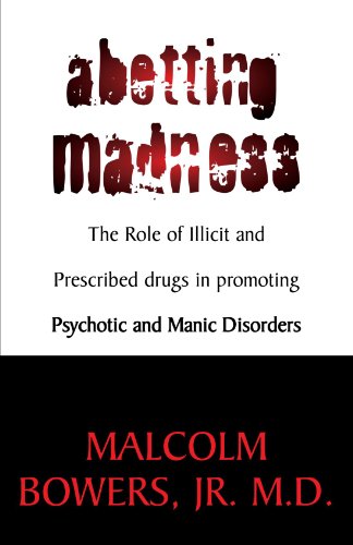 Stock image for Abetting Madness; The Role of Illicit and Prescribed drugs in promoting Psychotic and Manic Disorders for sale by Revaluation Books