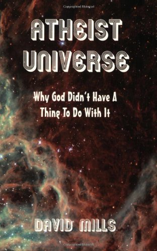 Atheist Universe: Why God Didn't Have A Thing To Do With It (9781413434811) by Mills, David