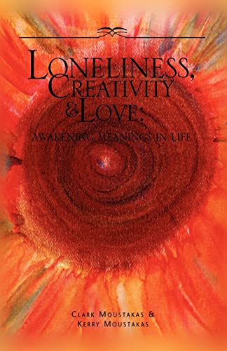 Loneliness, Creativity & Love: Awakening Meanings In Life (9781413436273) by Moustakas, Clark; Moustakas, Kerry