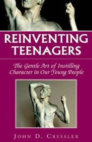 Reinventing Teenagers: The Gentle Art of Instilling Character In Our Young People