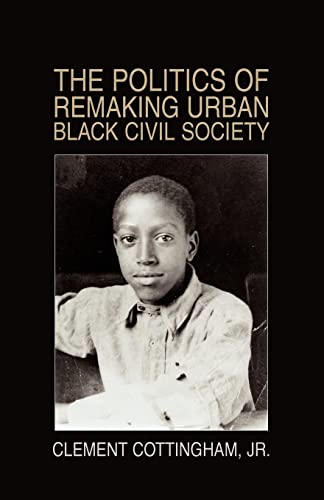 Stock image for The Politics of Remaking Urban Black Civil Society: Race, Class, Gender for sale by ThriftBooks-Dallas
