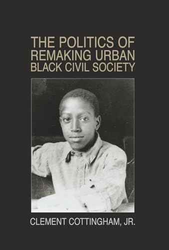 Stock image for The Politics of Remaking Urban Black Civil Society: Race, Class, Gender: New Jersey-1930-1995 for sale by Lucky's Textbooks