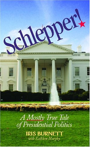 Schlepper!: A Mostly True Tale Of Presidential Politics (9781413447996) by Burnett, Iris; Murphy, Kathleen