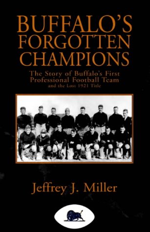 9781413450057: Buffalo's Forgotten Champions: The Story Of Buffalo's First Professional Football Team And The Lost 1921 Title