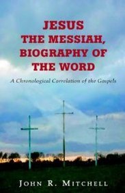 JESUS THE MESSIAH BIOGRAPHY OF THE WORD A Chronological Correlation of the Gospels