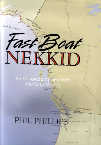 Fast Boat Nekkid: an Escapade By Sea from Alaska to Mexico