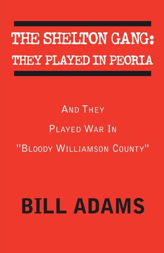 The Shelton Gang: They Played in Peoria, And They Played War in 'bloody Williamson County' (9781413460124) by Adams, Bill