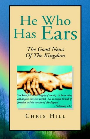 He Who Has Ears: The Good News Of The Kingdom (9781413463460) by Hill, Chris