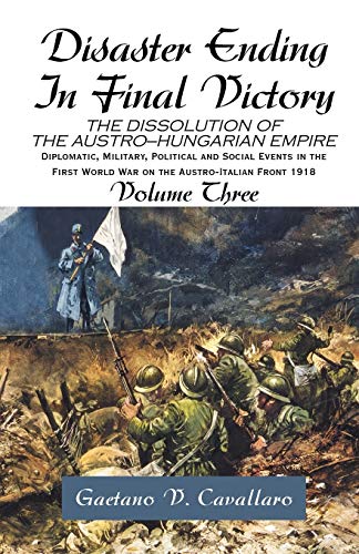 9781413468007: Disaster Ending In Final Victory: THE DISSOLUTION OF THE AUSTRO-HUNGARIAN EMPIRE Volume III: 3